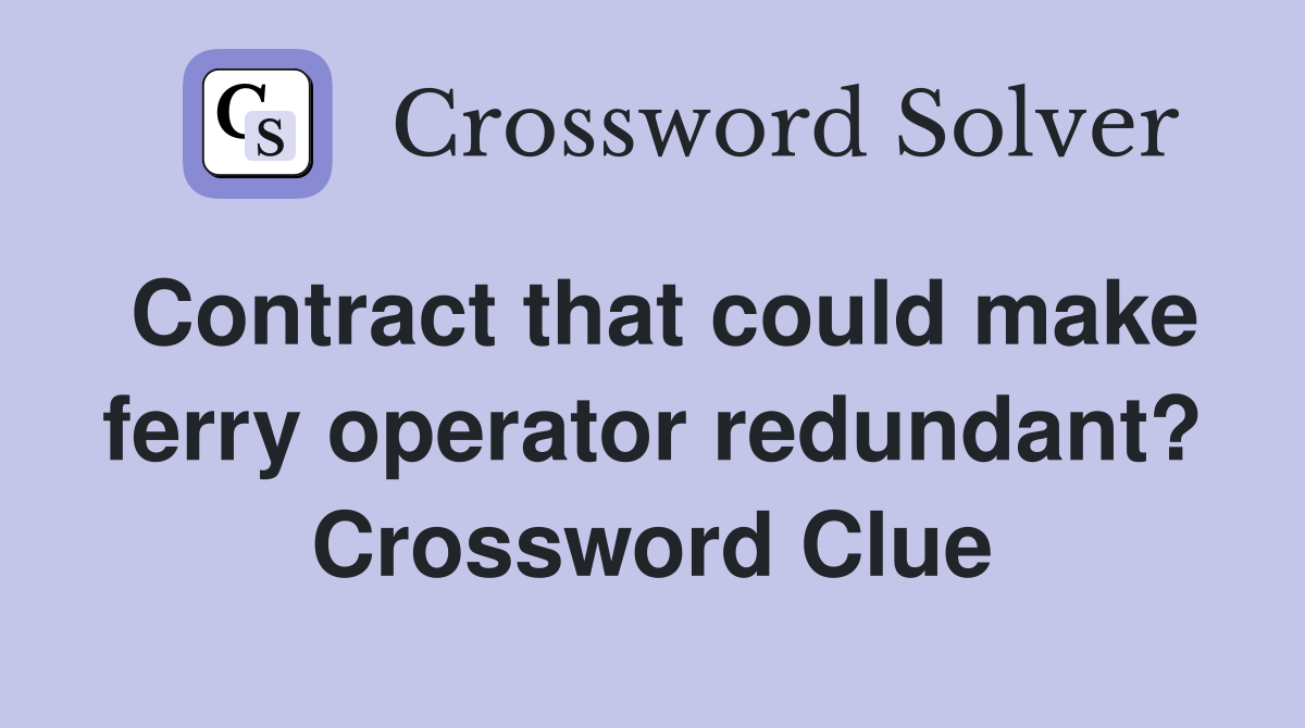 Contract that could make ferry operator redundant? Crossword Clue