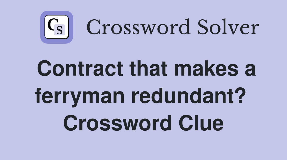 Contract that makes a ferryman redundant?  Crossword Clue