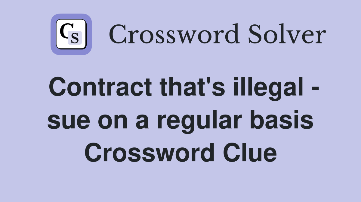 Contract that's illegal - sue on a regular basis Crossword Clue