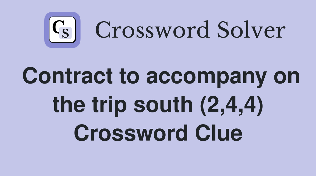 Contract to accompany on the trip south (2,4,4) Crossword Clue