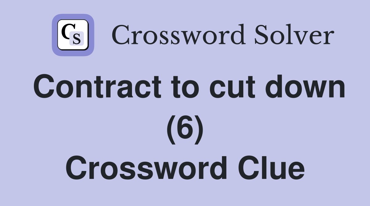 Contract to cut down (6) Crossword Clue
