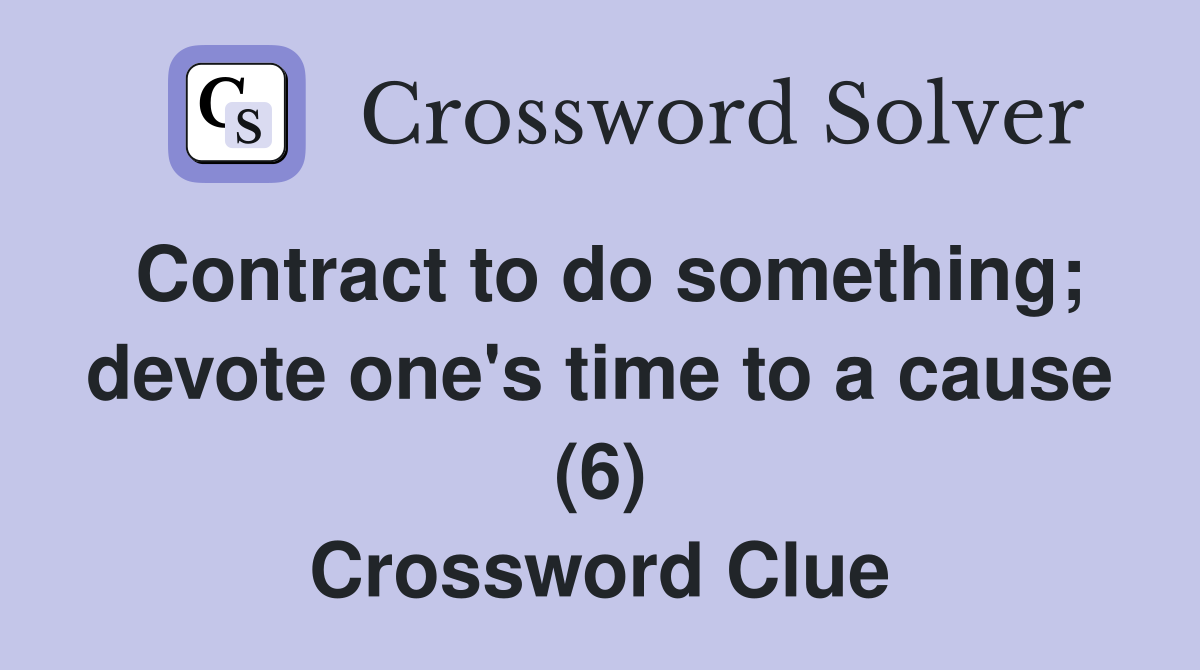 Contract to do something; devote one's time to a cause (6) Crossword Clue