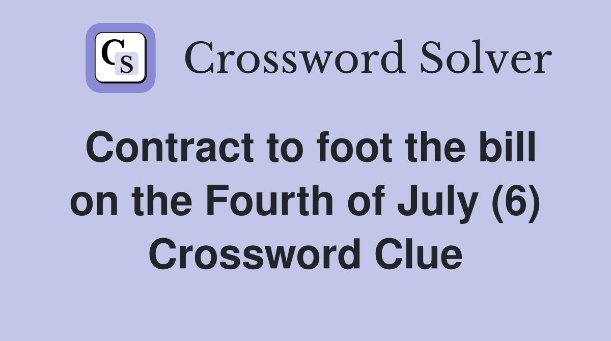 Contract to foot the bill on the Fourth of July (6) Crossword Clue
