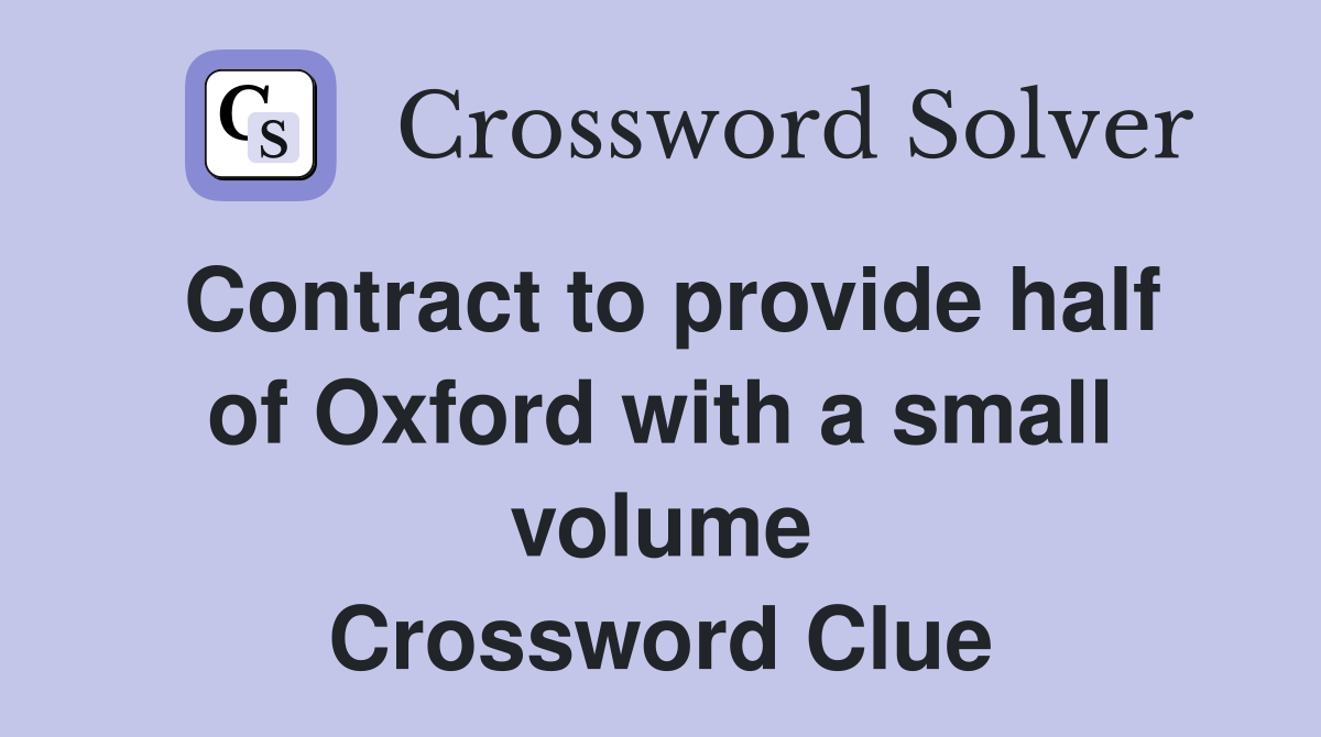 Contract to provide half of Oxford with a small volume Crossword Clue
