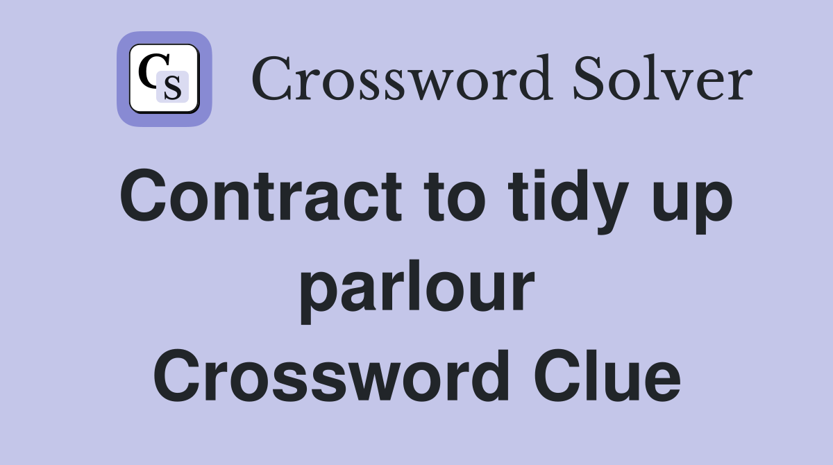 Contract to tidy up parlour Crossword Clue