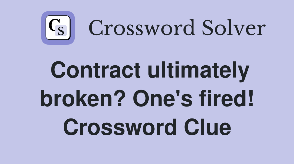 Contract ultimately broken? One's fired! Crossword Clue