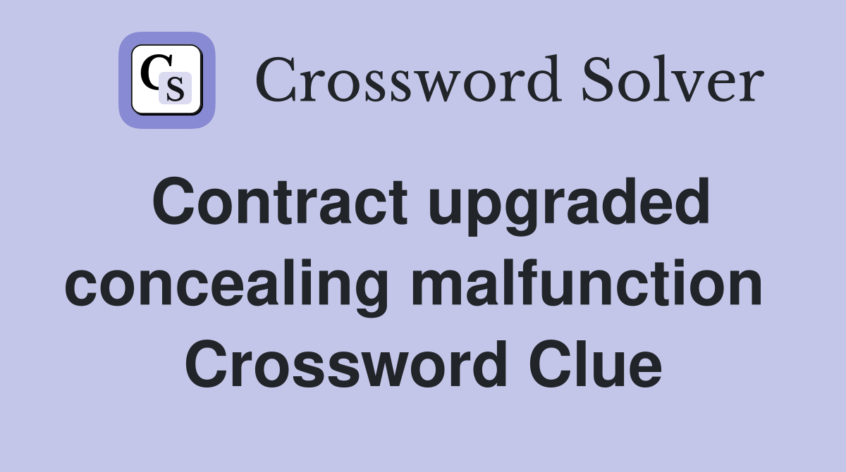 Contract upgraded concealing malfunction  Crossword Clue