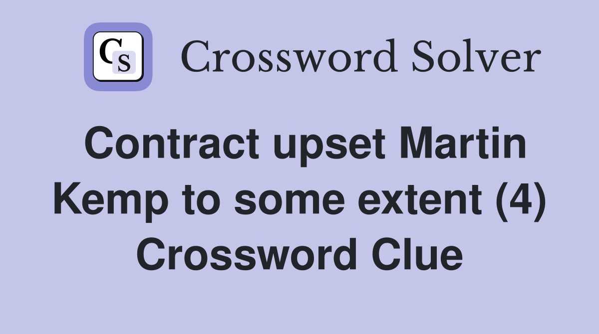Contract upset Martin Kemp to some extent (4) Crossword Clue