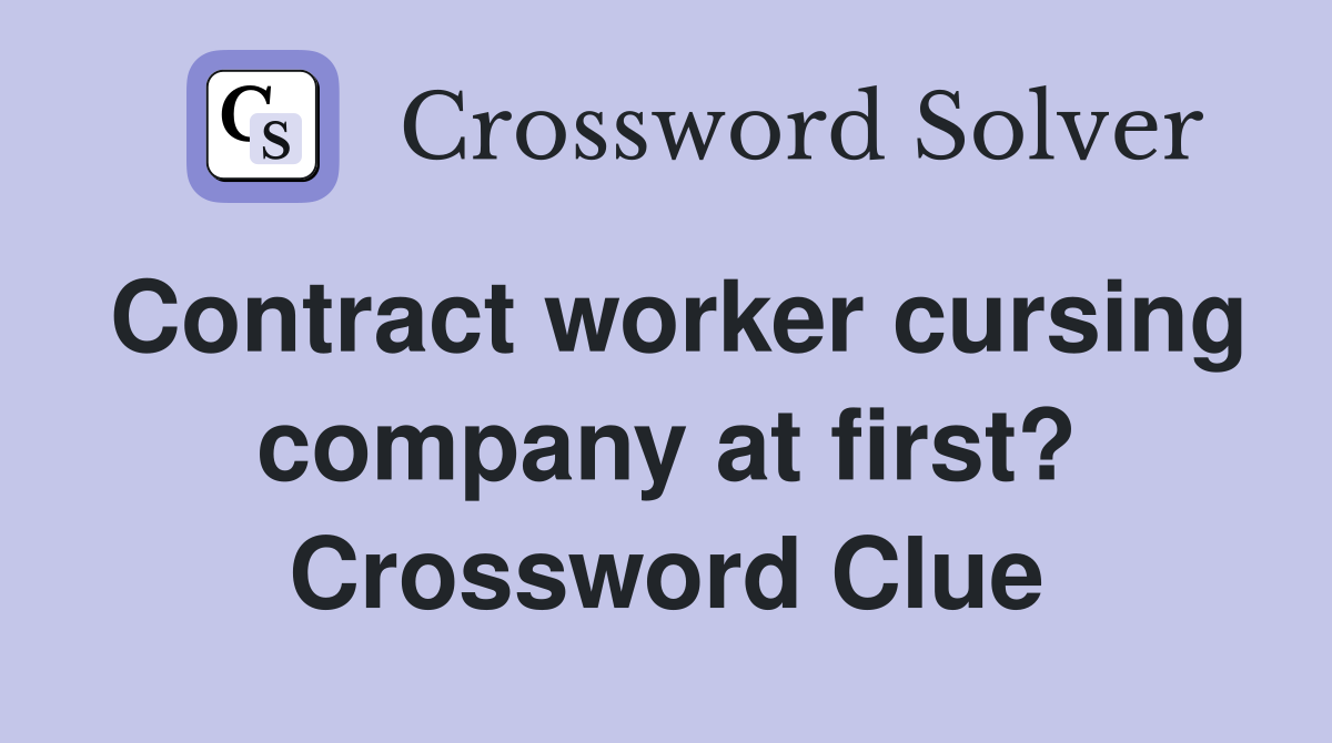 Contract worker cursing company at first? Crossword Clue