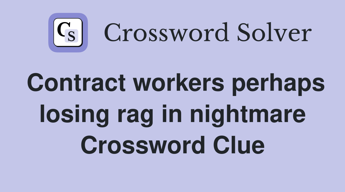 Contract workers perhaps losing rag in nightmare Crossword Clue