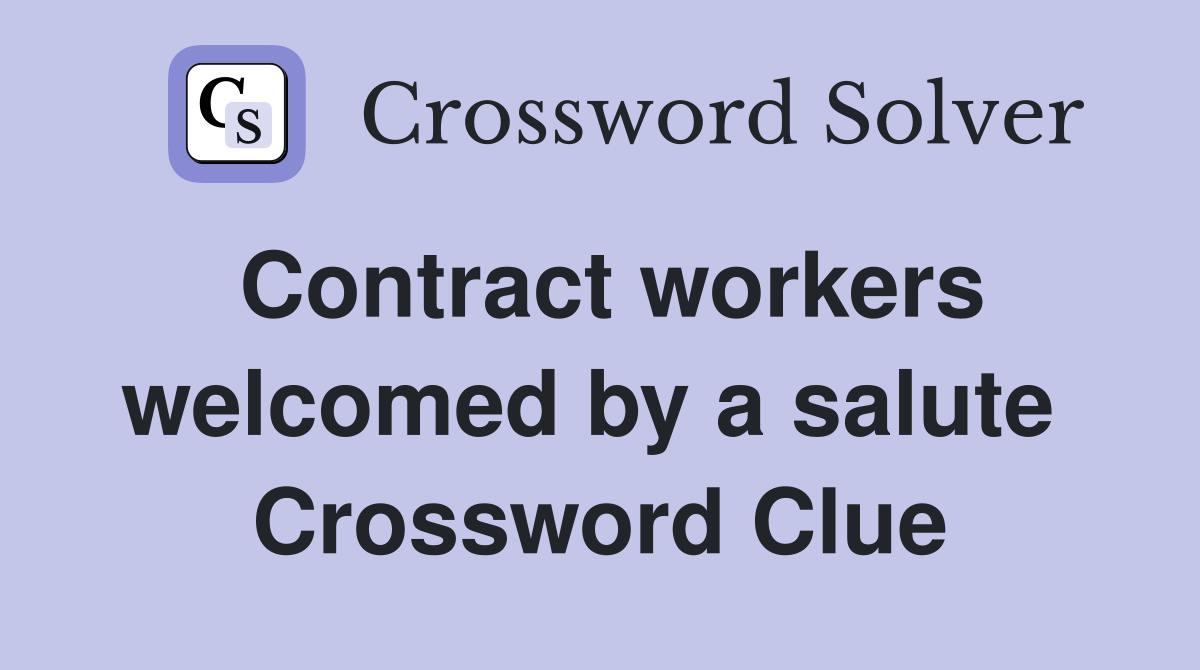 Contract workers welcomed by a salute  Crossword Clue
