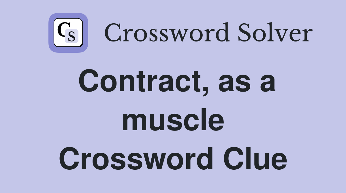 Contract, as a muscle Crossword Clue