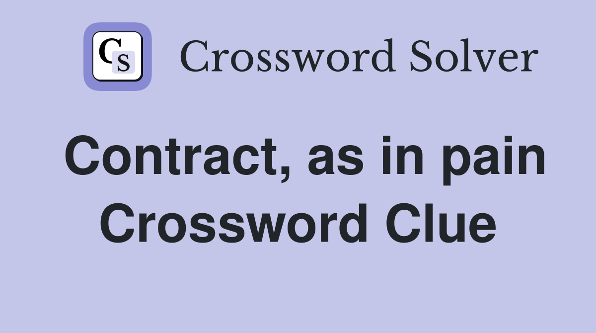 Contract, as in pain Crossword Clue