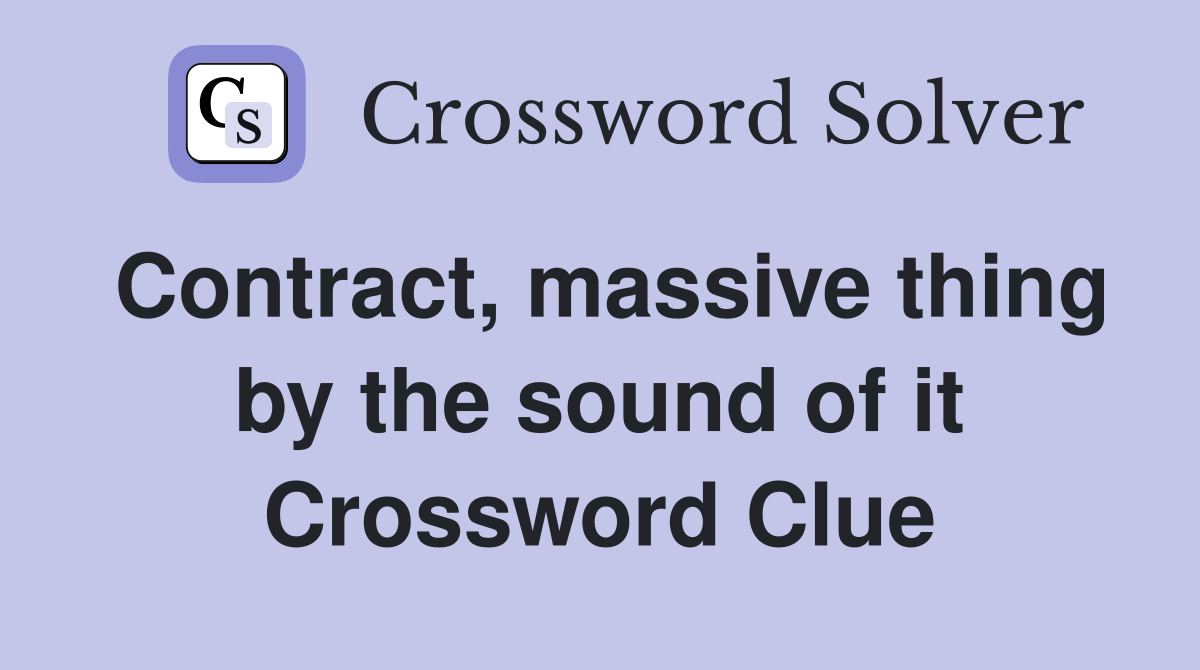 Contract, massive thing by the sound of it Crossword Clue