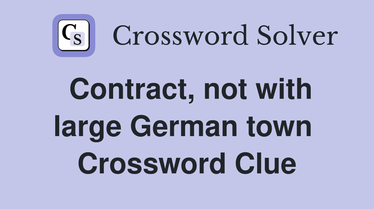 Contract, not with large German town  Crossword Clue