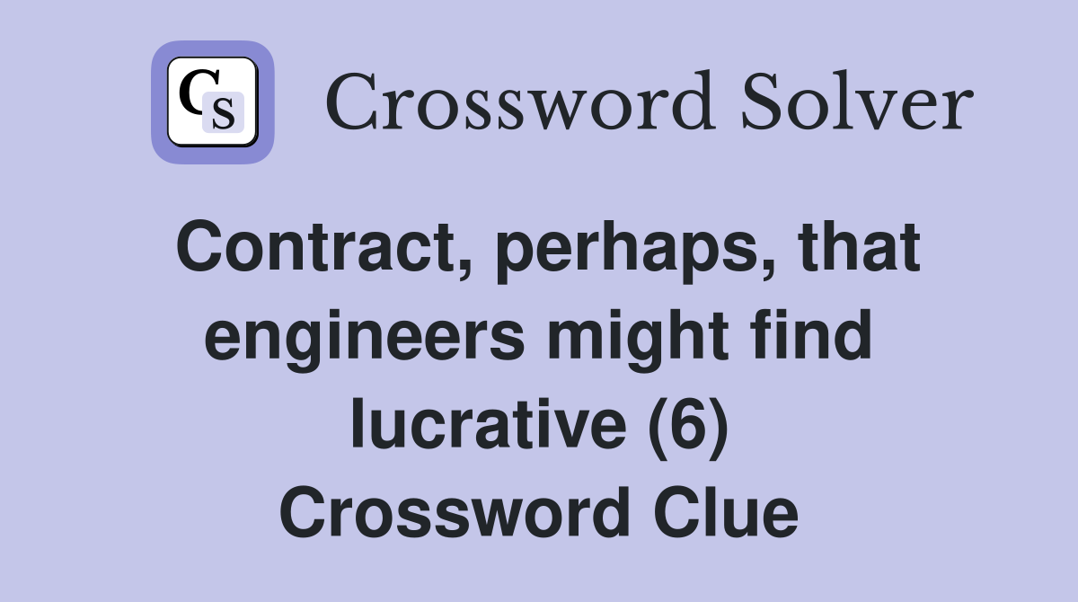 Contract, perhaps, that engineers might find lucrative (6) Crossword Clue
