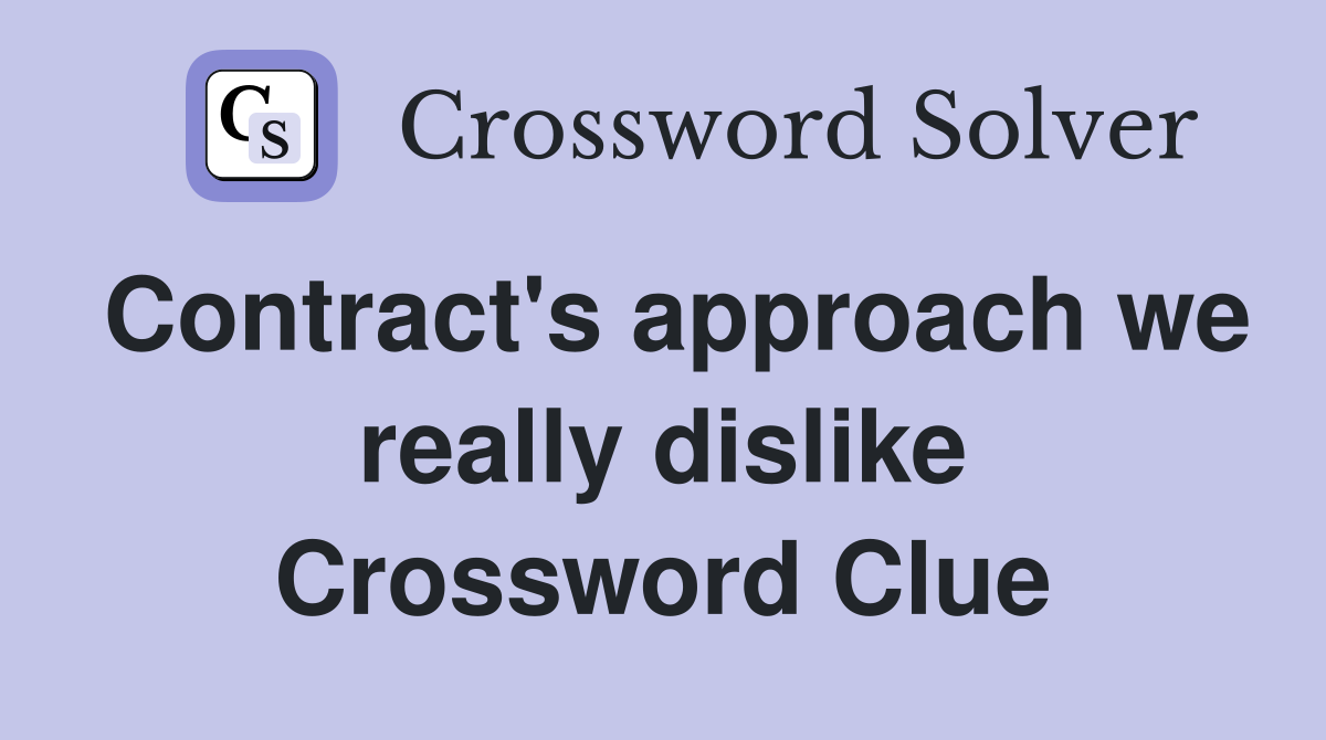 Contract's approach we really dislike Crossword Clue