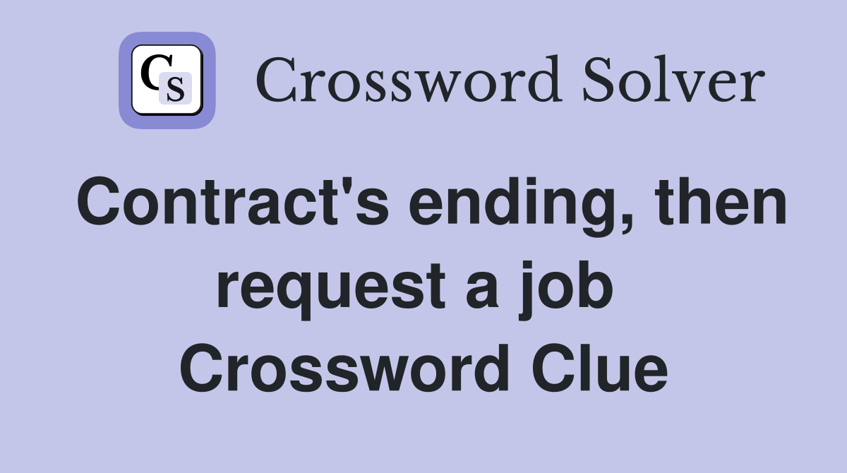 Contract's ending, then request a job  Crossword Clue