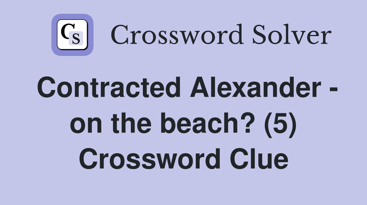Contracted Alexander - on the beach? (5) Crossword Clue