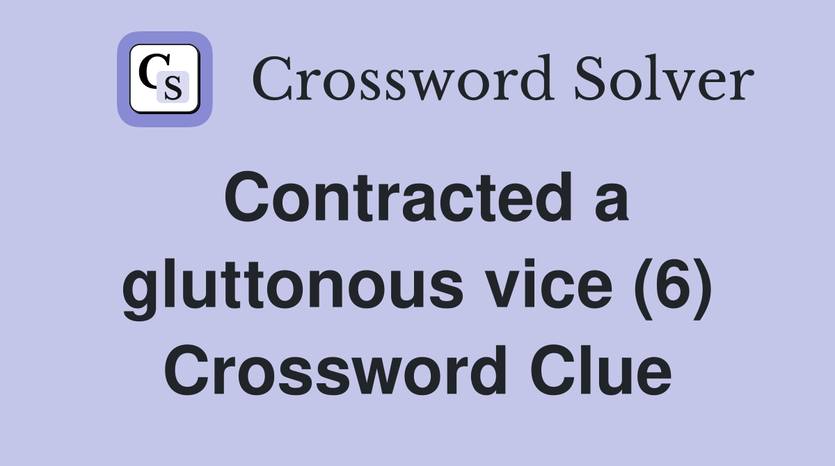 Contracted a gluttonous vice (6) Crossword Clue
