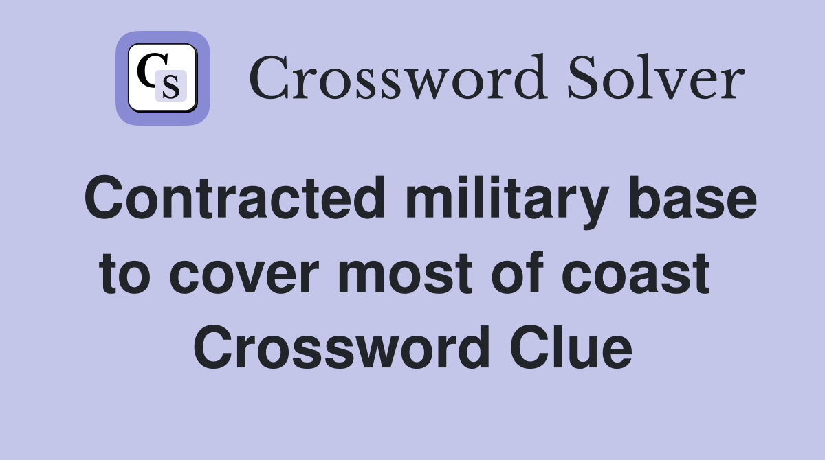Contracted military base to cover most of coast  Crossword Clue