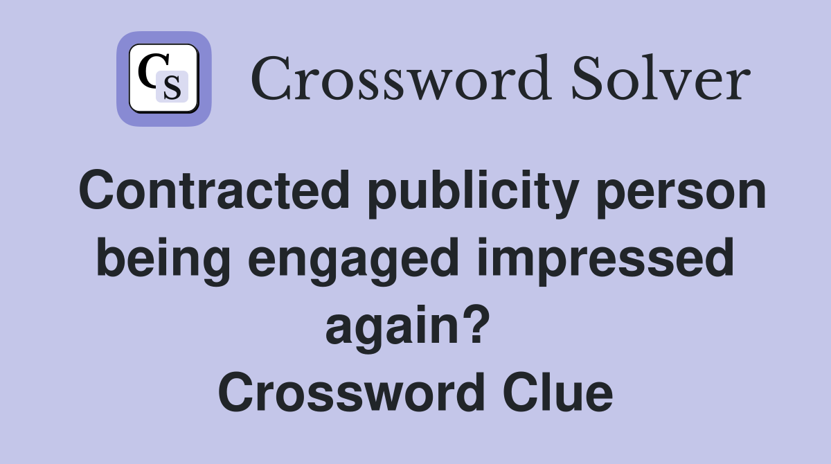 Contracted publicity person being engaged impressed again?  Crossword Clue