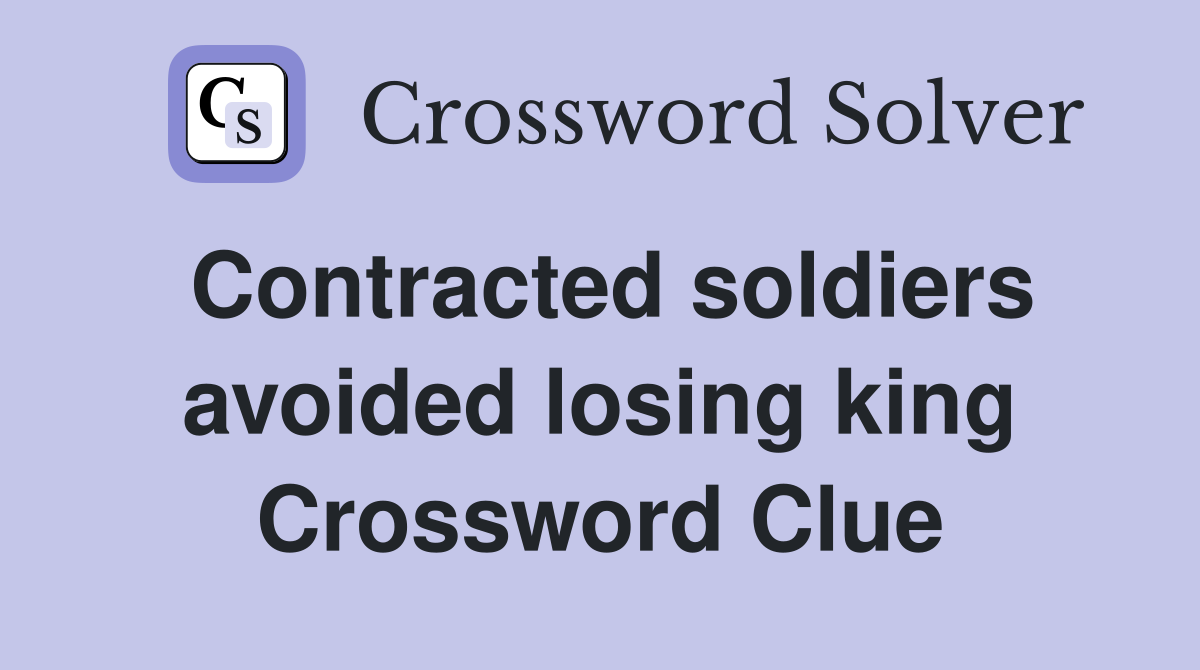 Contracted soldiers avoided losing king Crossword Clue