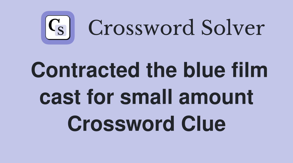 Contracted the blue film cast for small amount Crossword Clue