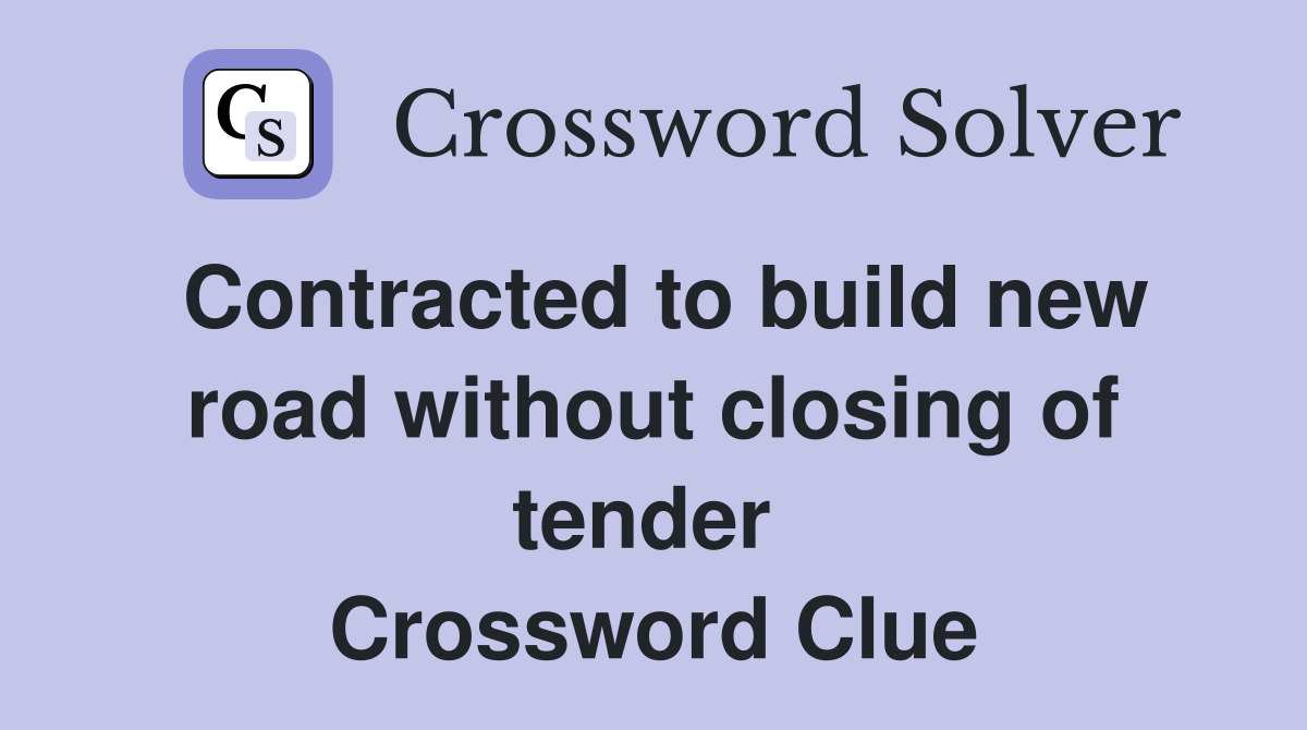 Contracted to build new road without closing of tender  Crossword Clue