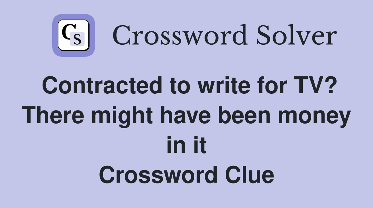 Contracted to write for TV? There might have been money in it Crossword Clue