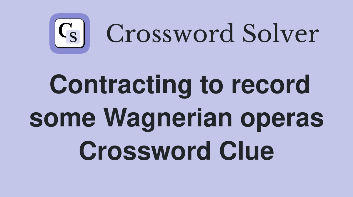 Contracting to record some Wagnerian operas Crossword Clue