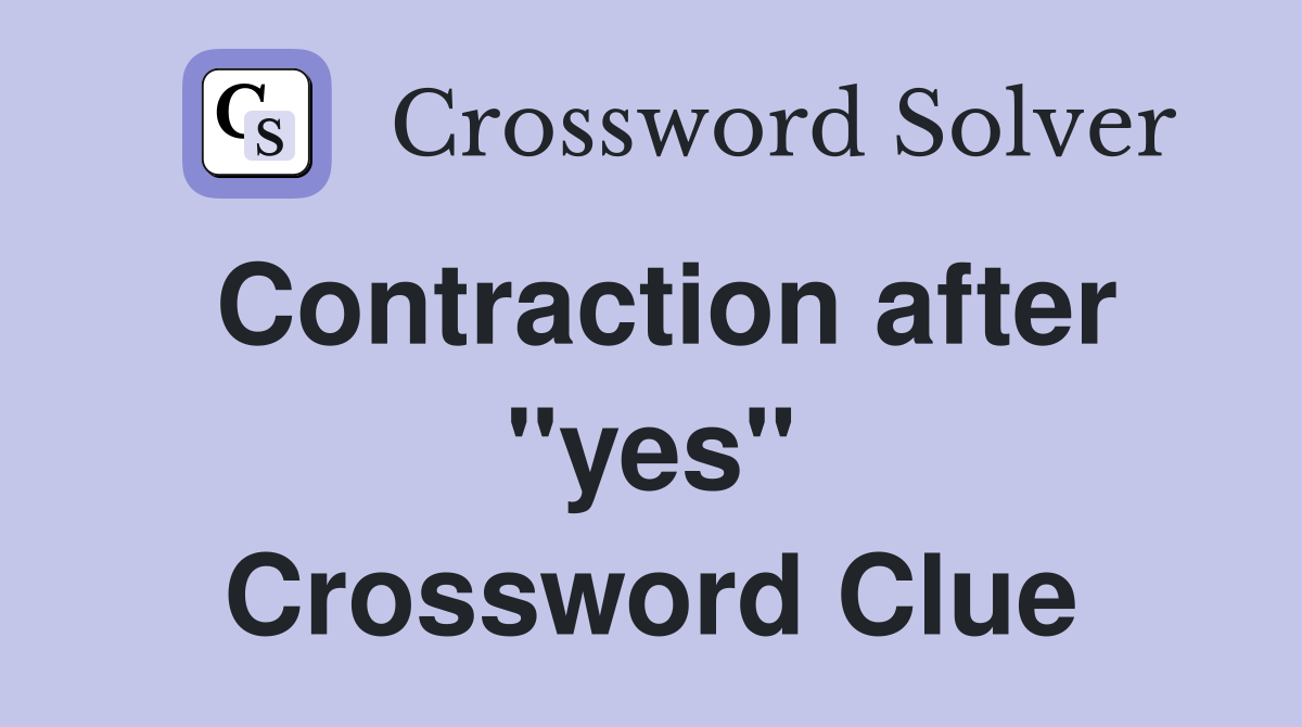 Contraction after "yes" Crossword Clue