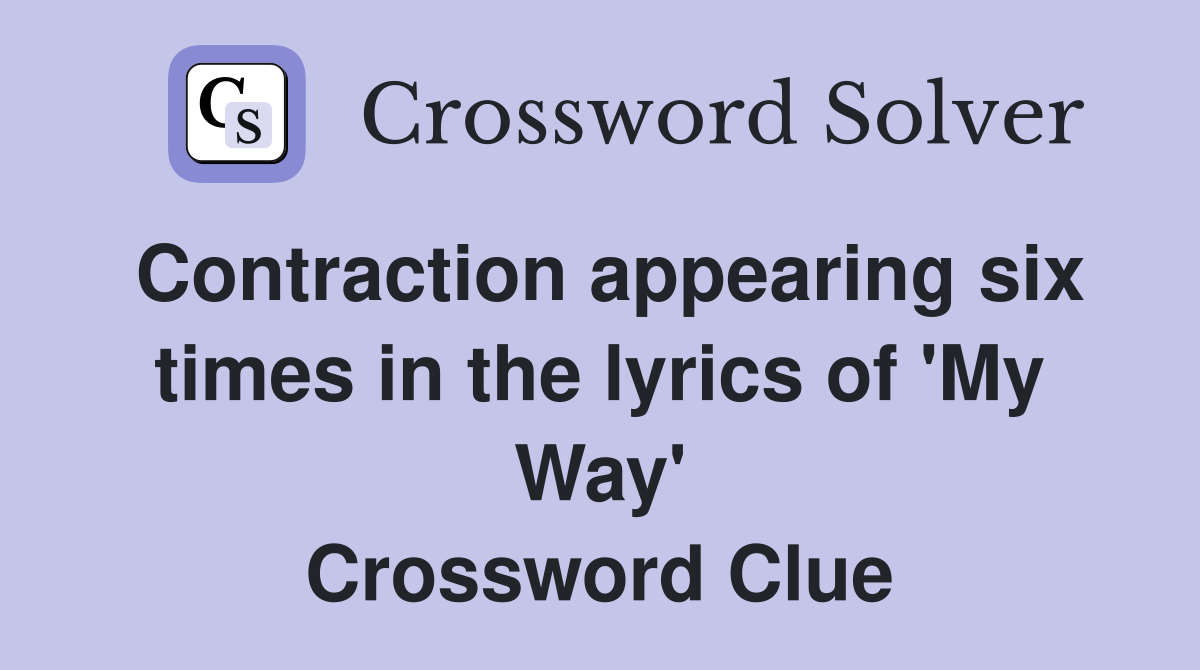 Contraction appearing six times in the lyrics of 'My Way' Crossword Clue