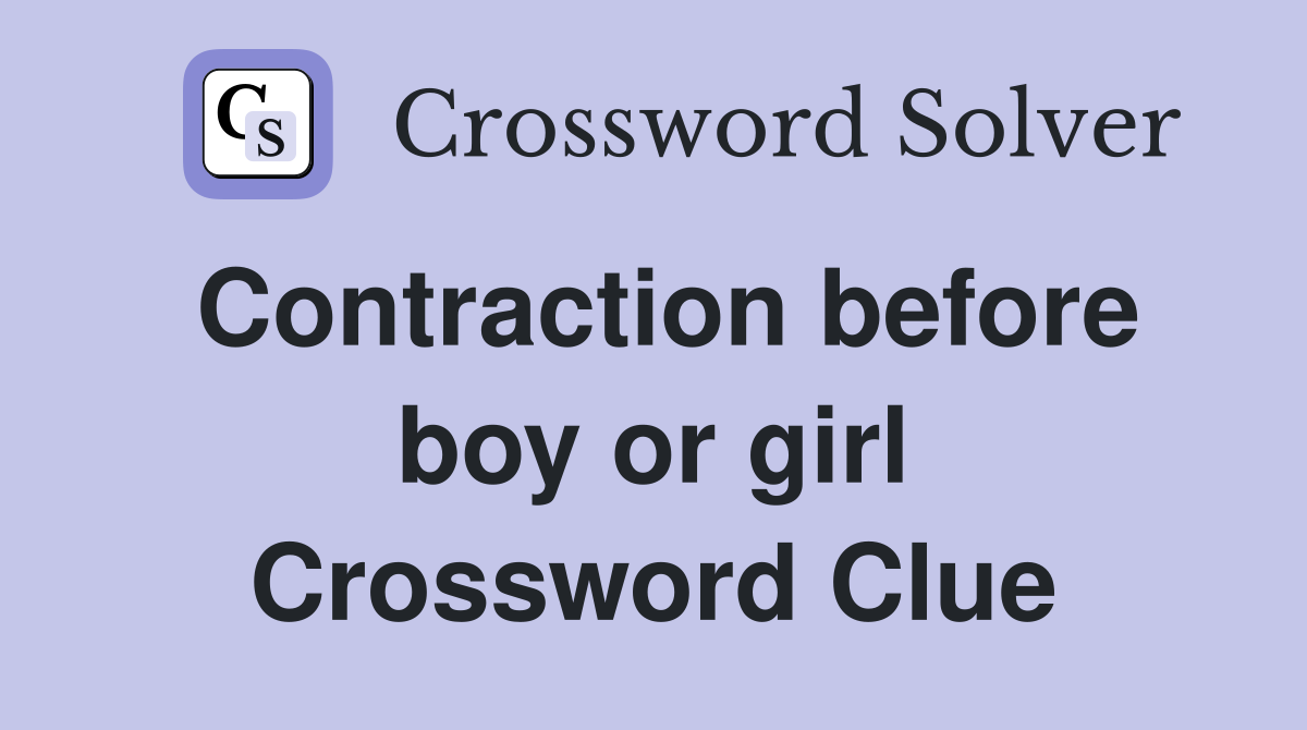 Contraction before boy or girl Crossword Clue
