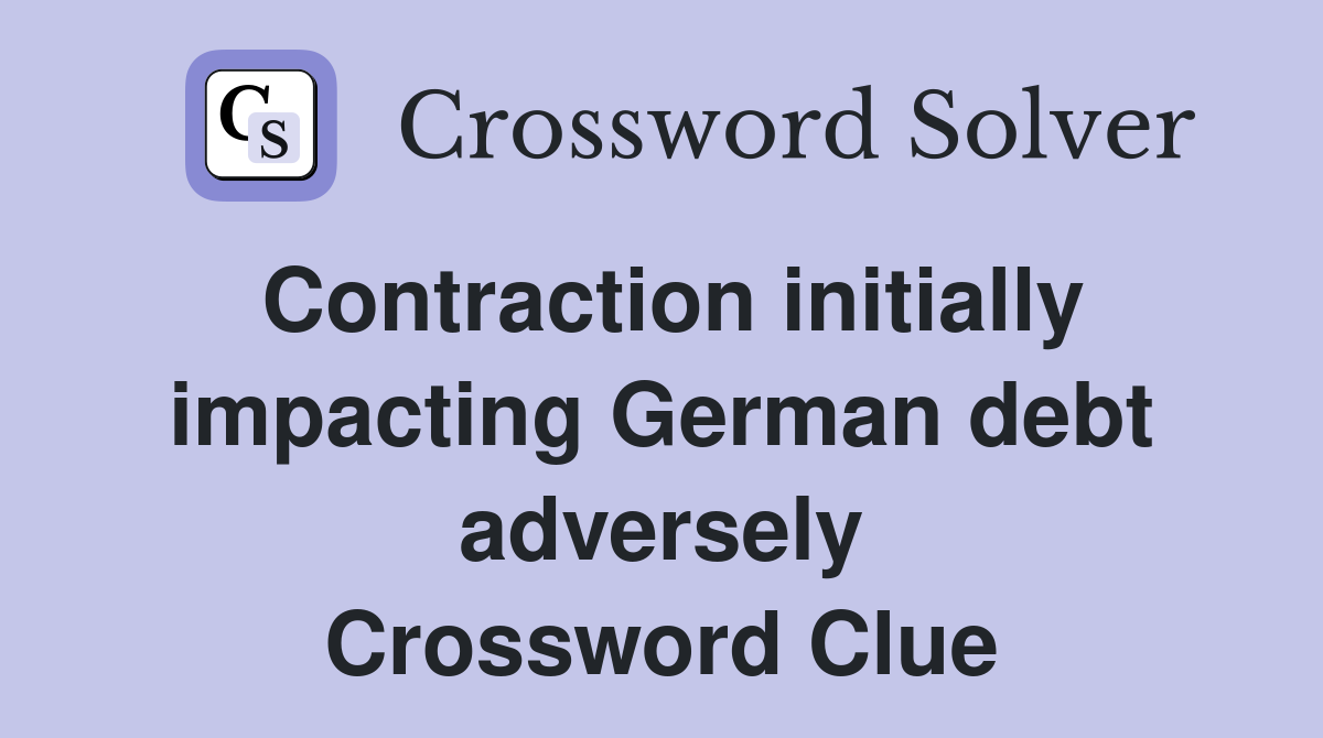 Contraction initially impacting German debt adversely Crossword Clue