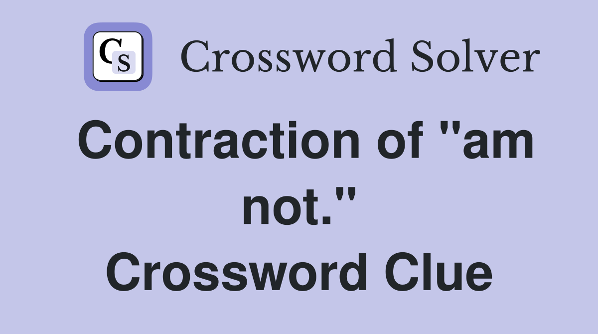 Contraction of "am not." Crossword Clue