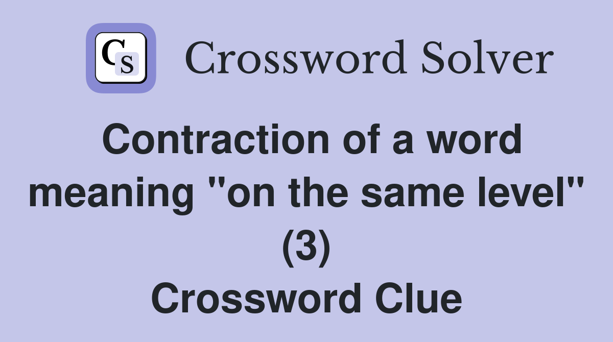 Contraction of a word meaning "on the same level" (3) Crossword Clue