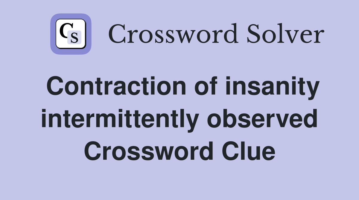 Contraction of insanity intermittently observed Crossword Clue