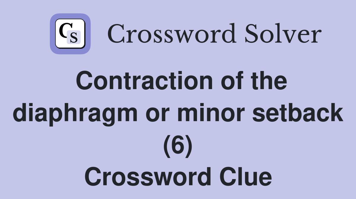 Contraction of the diaphragm or minor setback (6) Crossword Clue
