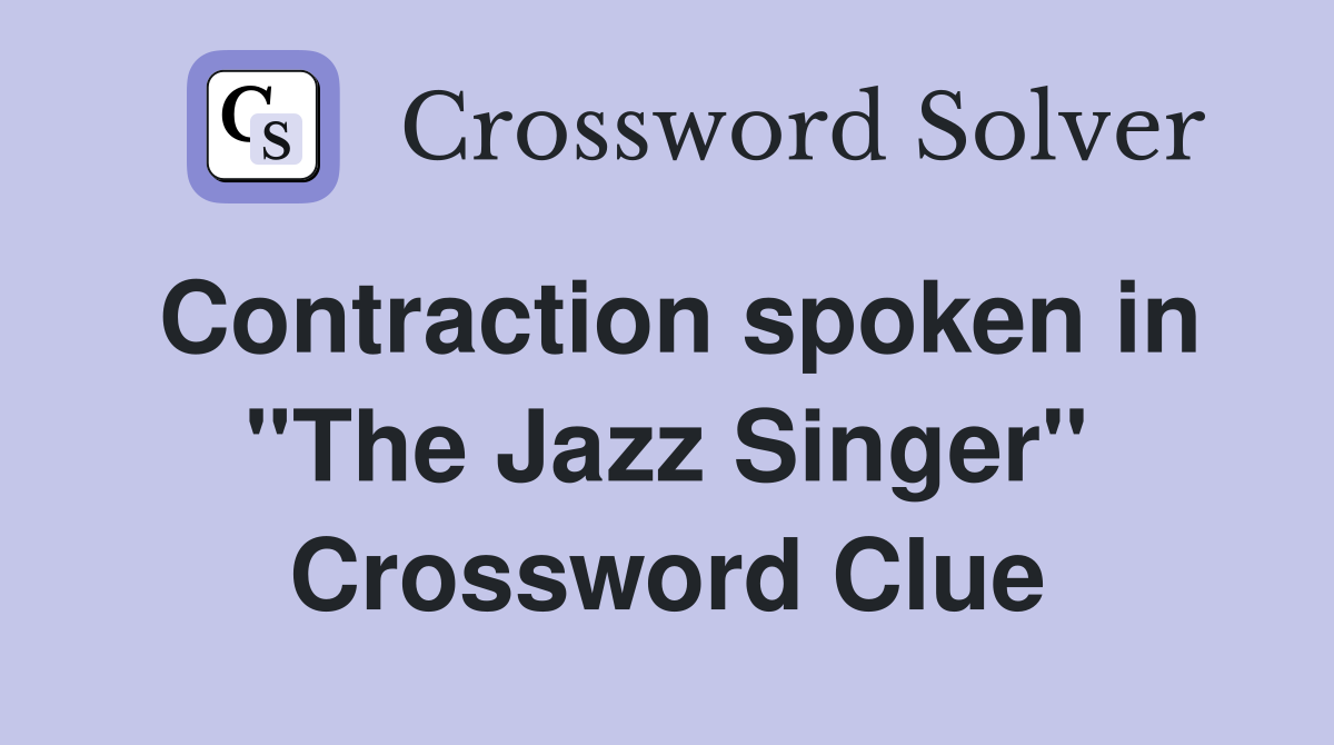 Contraction spoken in ''The Jazz Singer'' Crossword Clue