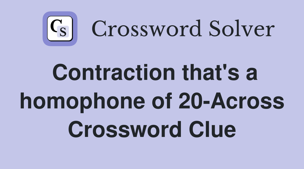 Contraction that's a homophone of 20-Across Crossword Clue