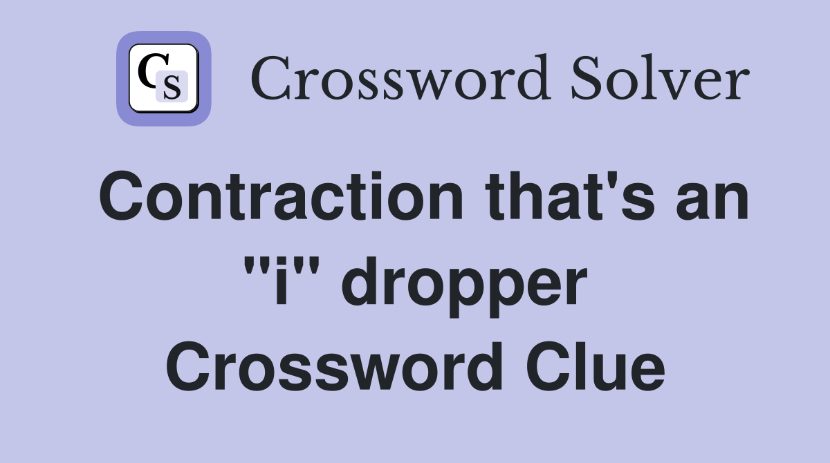 Contraction that's an "i" dropper Crossword Clue