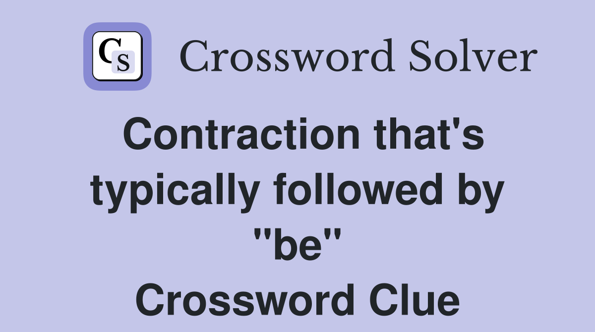 Contraction that's typically followed by "be" Crossword Clue