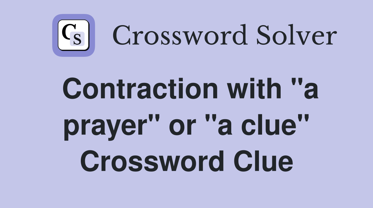 Contraction with "a prayer" or "a clue" Crossword Clue
