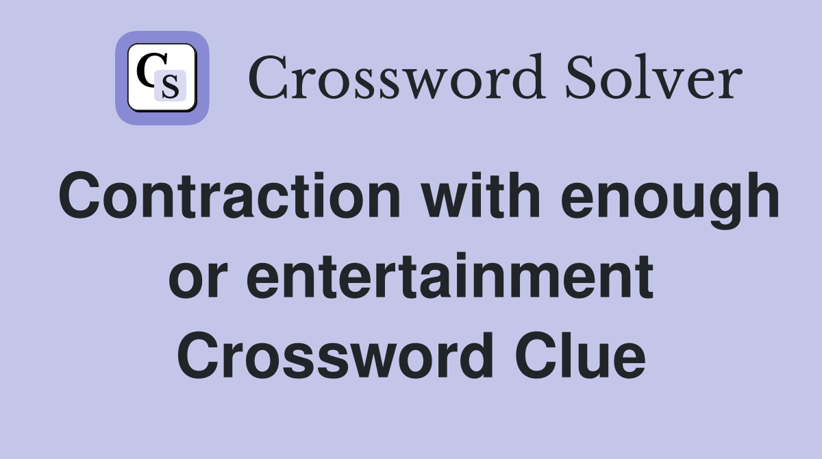 Contraction with enough or entertainment Crossword Clue