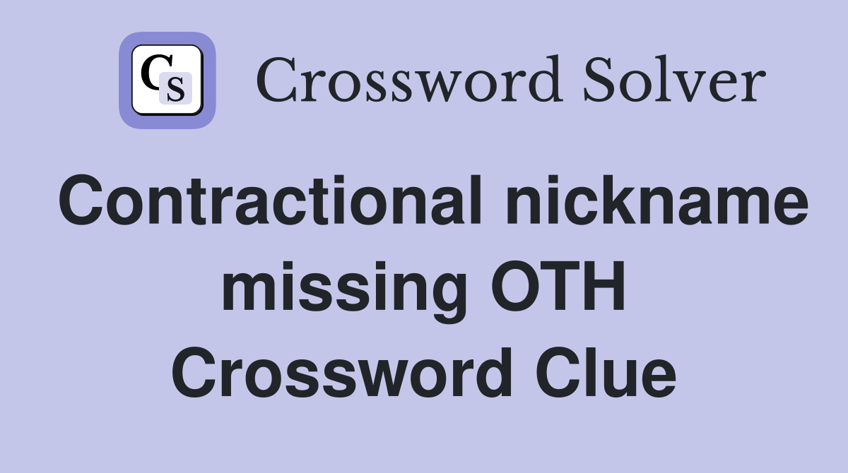 Contractional nickname missing OTH Crossword Clue