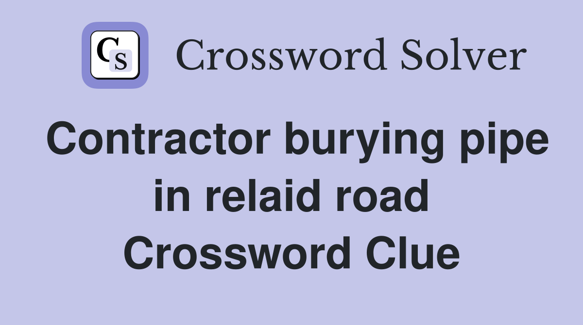 Contractor burying pipe in relaid road Crossword Clue
