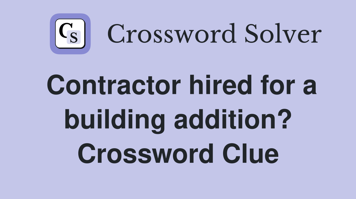 Contractor hired for a building addition? Crossword Clue