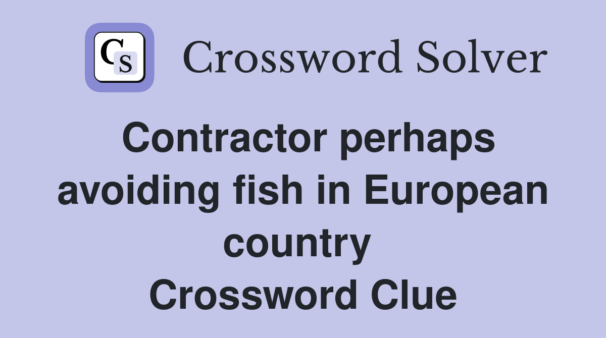 Contractor perhaps avoiding fish in European country  Crossword Clue
