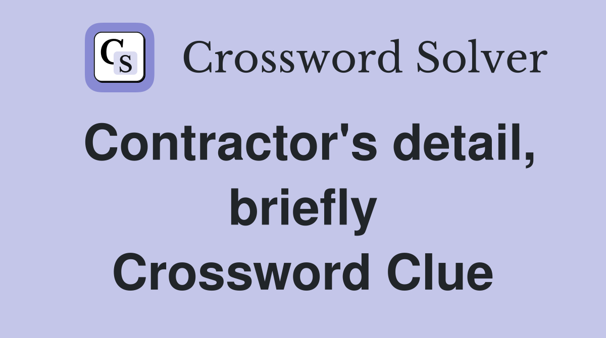 Contractor's detail, briefly Crossword Clue
